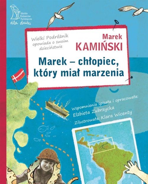 okładka Marek - chłopiec, który miał marzenia. Wielki Podróżnik opowiada o swoim dzieciństwie książka | Marek Kamiński, Elżbieta Zubrzycka