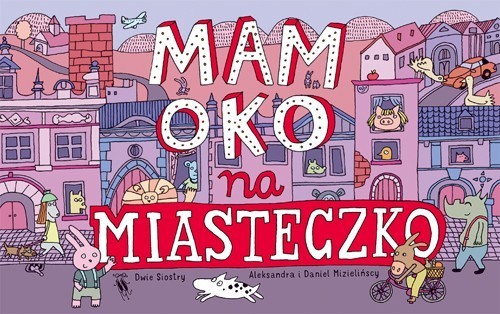 okładka Mam oko na miasteczko książka | Aleksandra Mizielińska, Daniel Mizieliński