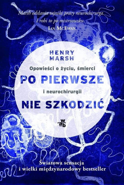 okładka Po pierwsze nie szkodzić. Opowieści o życiu, śmierci i neurochirurgii książka | Marsh Henry