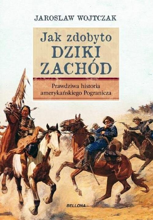 okładka Jak zdobyto Dziki Zachód. Prawdziwa historia podboju książka | Wojtczak Jarosław