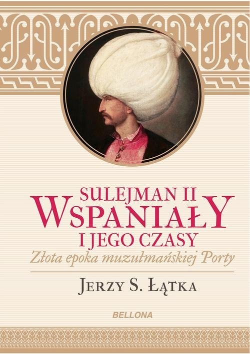 okładka Sulejman II Wspaniały i jego czasy książka | Jerzy S. Łątka
