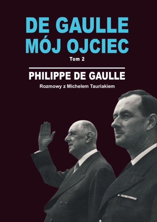 okładka De Gaulle mój ojciec. Tom 2. Rozmowy z Michelem Tauriakiem książka | Gaulle Philippe