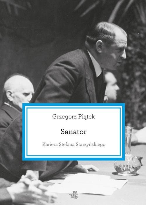 okładka Sanator. Kariera Stefana Starzyńskiego książka | Grzegorz Piątek