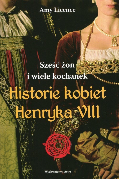 okładka Historia kobiet Henryka VIII. Sześć żon i wiele kochanek książka | Amy Licence