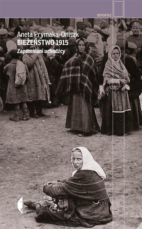 okładka Bieżeństwo 1915. Zapomniani uchodźcy książka | Aneta Prymaka-Oniszk
