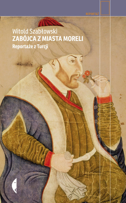okładka Zabójca z miasta moreli. Reportaże z Turcji książka | Witold Szabłowski
