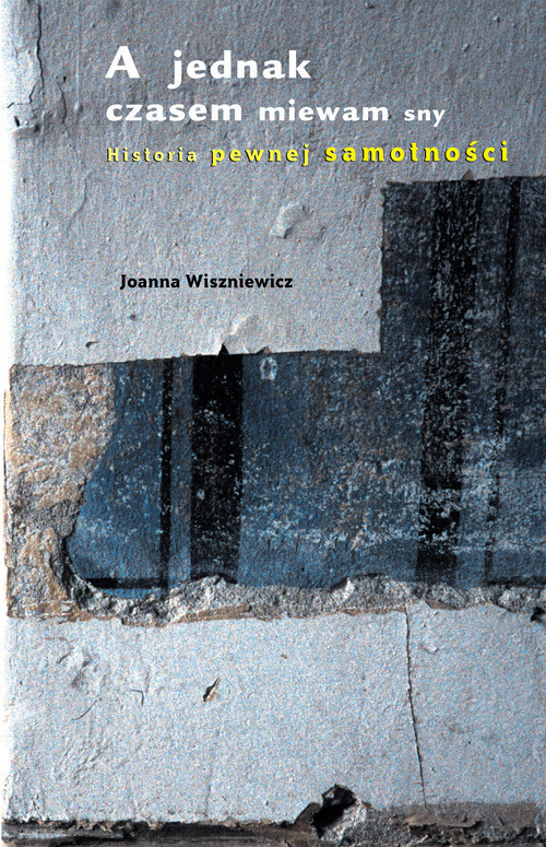 okładka A jednak czasem miewam sny. Historia pewnej samotności książka | Joanna Wiszniewicz