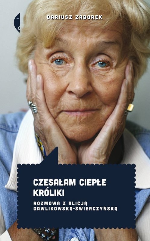 okładka Czesałam ciepłe króliki. Rozmowa z Alicją Gawlikowską- Świerczyńską książka | Dariusz Zaborek