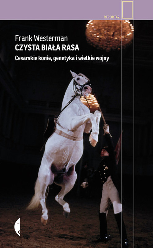 okładka Czysta biała rasa. Cesarskie konie, genetyka i wielkie wojny książka | Frank Westerman