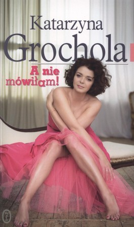 okładka A nie mówiłam! książka | Katarzyna Grochola