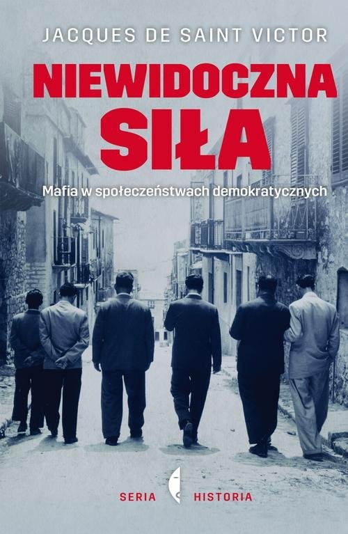 okładka Niewidoczna siła. Mafia w społeczeństwach demokratycznych książka | Jacques de Saint Victor