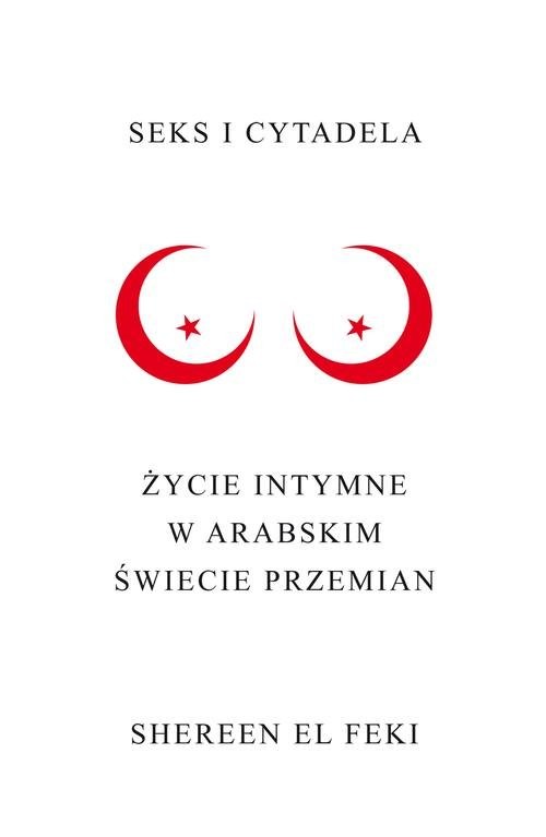 okładka Seks i Cytadela. Życie intymne w arabskim świecie przemian książka | Shereen El Feki
