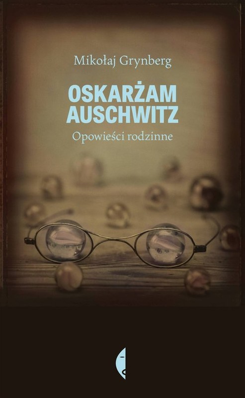 okładka Oskarżam Auschwitz. Opowieści rodzinne książka | Mikołaj Grynberg
