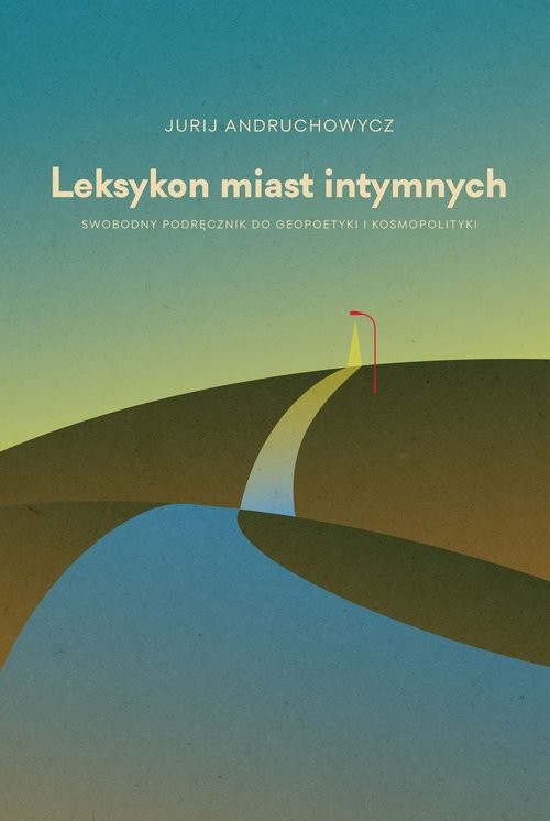 okładka Leksykon miast intymnych. Swobodny podręcznik do geopoetyki i kosmopolityki książka | Jurij Andruchowycz
