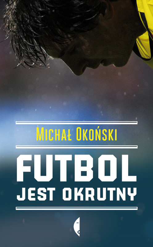 okładka Futbol jest okrutny książka | Michał Okoński