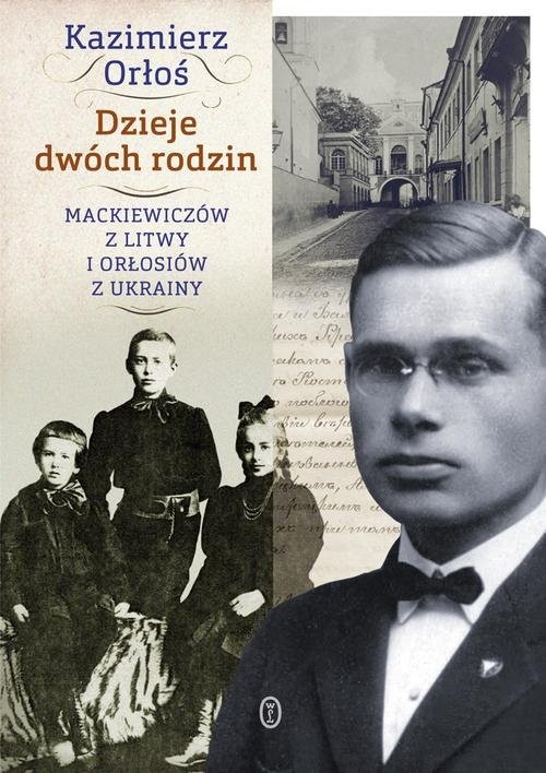 okładka Dzieje dwóch rodzin. Mackiewiczów z Litwy i Orłosiów z Ukrainy książka | Kazimierz Orłoś