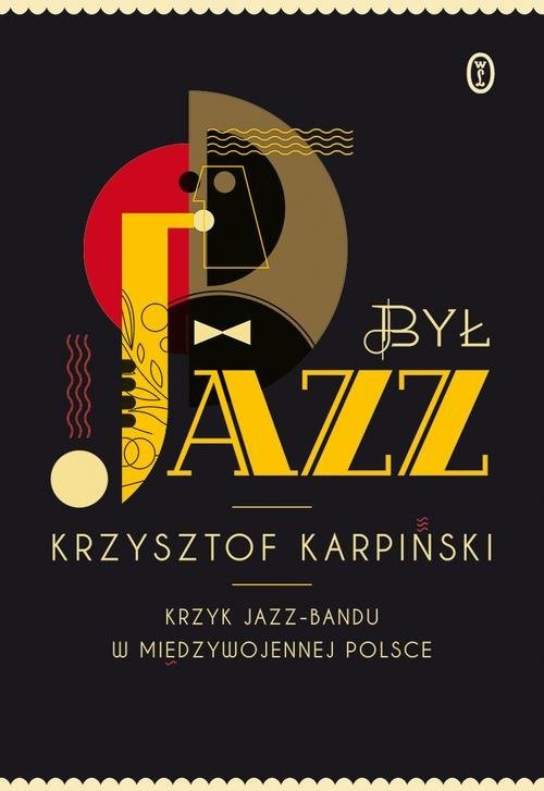 okładka Był jazz. Krzyk jazz-bandu w międzywojennej Polsce książka | Krzysztof Karpiński