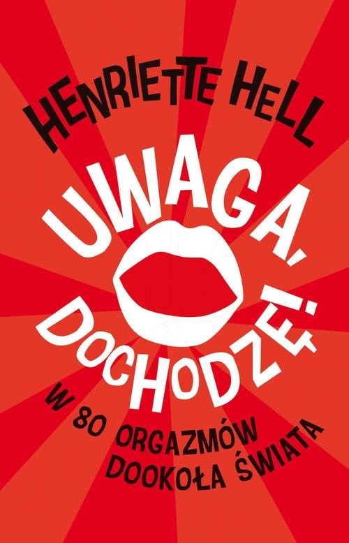 okładka Uwaga dochodzę. W 80 orgazmów dookoła świata książka | Henrietta Hell