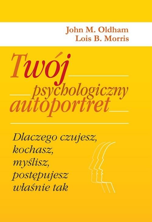 okładka Twój psychologiczny autoportret. Dlaczego czujesz, kochasz, myślisz, postępujesz właśnie tak książka | John M. Oldham, Lois B. Morris