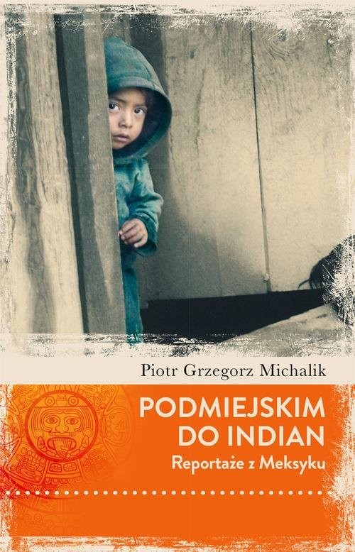 okładka Podmiejskim do Indian. Reportaże z Meksyku książka | Piotr Michalik
