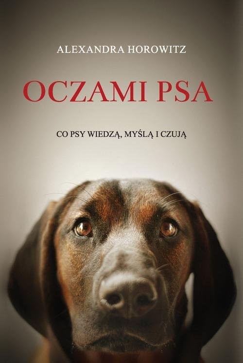 okładka Oczami psa. Co psy wiedzą, myślą i czują książka | Alexandra Horowitz