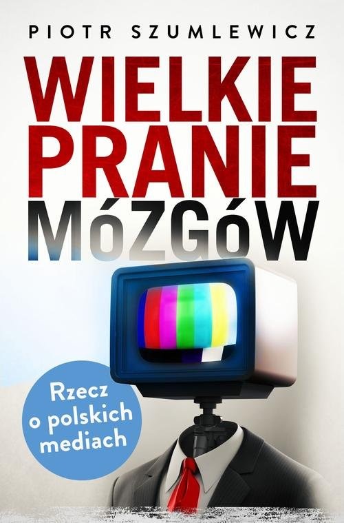 okładka Wielkie pranie mózgów. Rzecz o polskich mediach książka | Piotr Szumlewicz