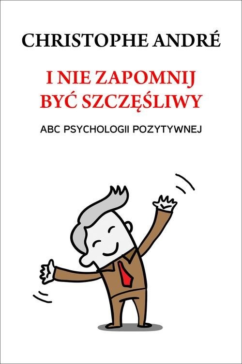 okładka I nie zapomnij być szczęśliwy. ABC psychologii pozytywnej książka | Christophe André