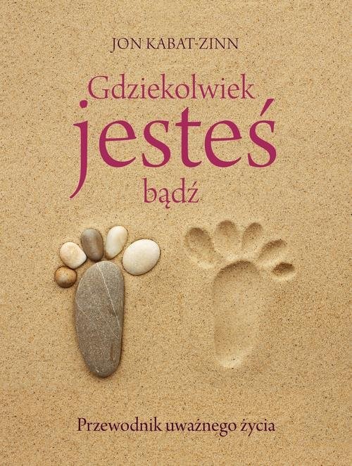 okładka Gdziekolwiek jesteś, bądź. Przewodnik uważnego życia książka | Jon Kabat-Zinn