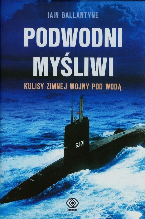 okładka Podwodni myśliwi. Kulisy zimnej wojny pod wodą książka | Iain Ballantyne