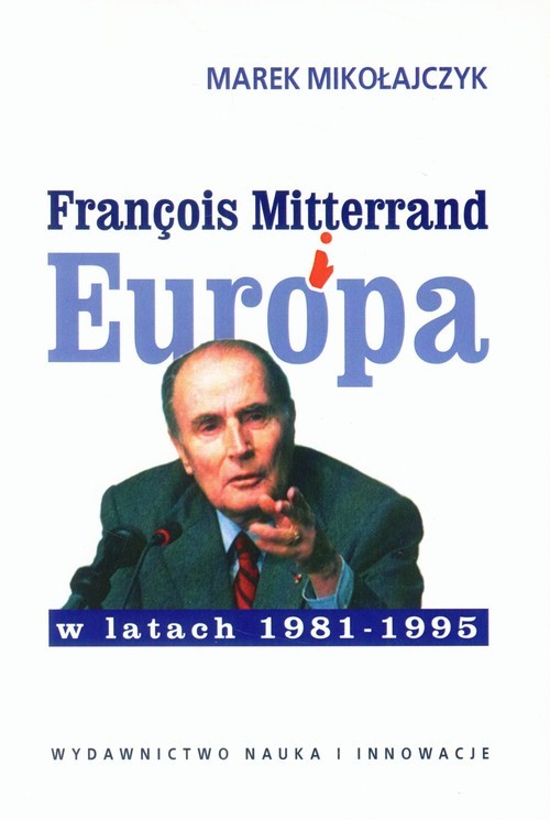 okładka Francois Mitterrand i Europa w latach 1981-95 książka | Mikołajczyk Marek