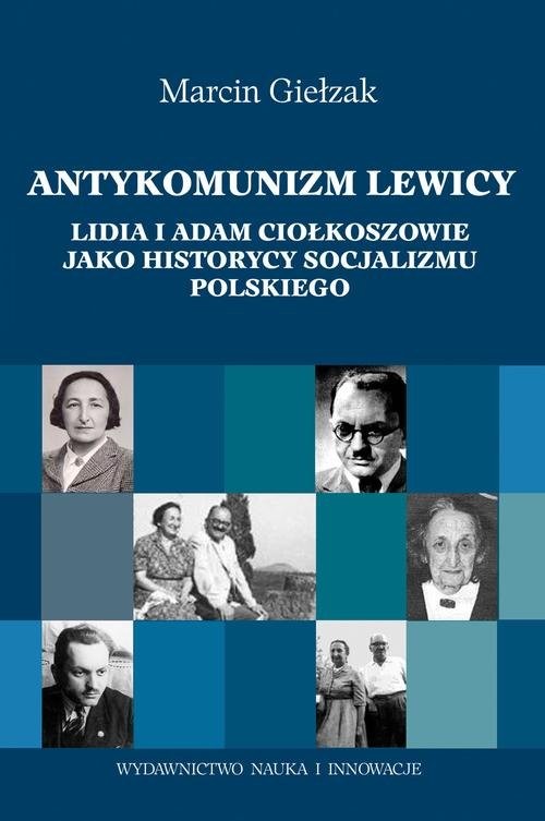 okładka Antykomuniści lewicy. Lidia i Adam Ciołkoszowie jako historycy socjalizmu polskiego książka | Giełzak Marcin