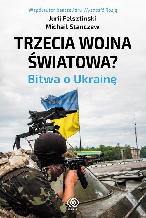 okładka Trzecia wojna światowa? Bitwa o Ukrainę książka | Jurij Felsztinski, Michaił Stanczew