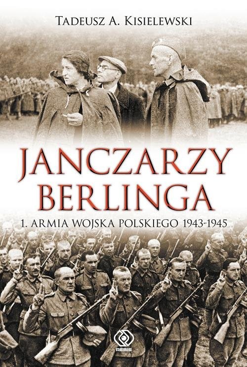 okładka Janczarzy Berlinga. 1. Armia Wojska Polskiego 1943-1945 książka | Tadeusz A. Kisielewski