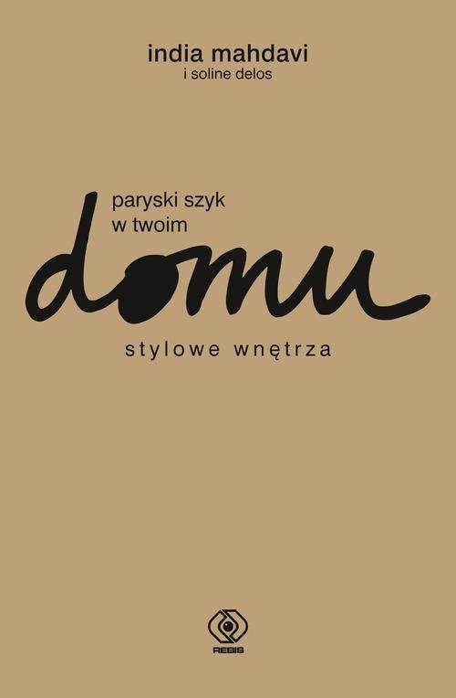 okładka Paryski szyk w twoim domu. Stylowe wnętrza książka | India Mahdavi, Soline Delos
