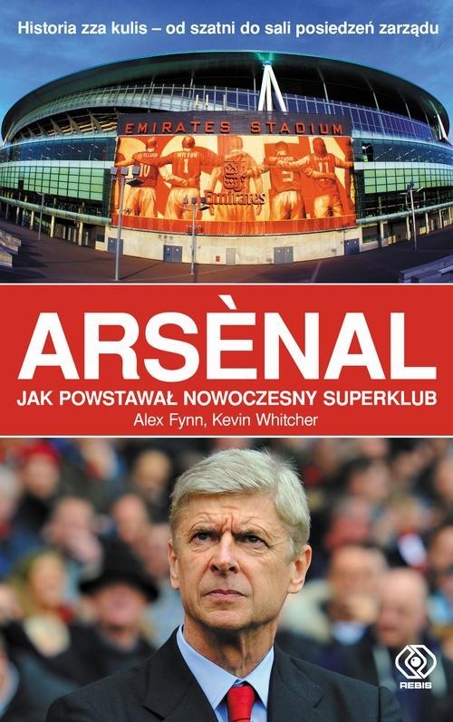 okładka Arsenal. Jak powstawał nowoczesny superklub? książka | Alex Flynn, Kevin Whitcher