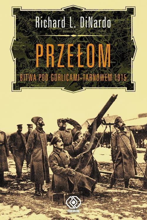 okładka Przełom. Bitwa pod Gorlicami-Tarnowem 1915 książka | Richard L. DiNardo