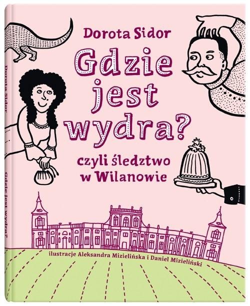 okładka Gdzie jest wydra? Czyli śledztwo w Wilanowie książka | Dorota Sidor