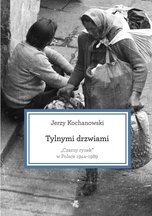 okładka Tylnymi drzwiami. Czarny rynek w Polsce 1944–1989 książka | Jerzy Kochanowski