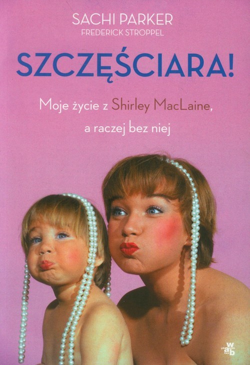 okładka Szczęściara! Moje życie z Shirley MacLaine, a raczej bez niej książka | Parker Sachi