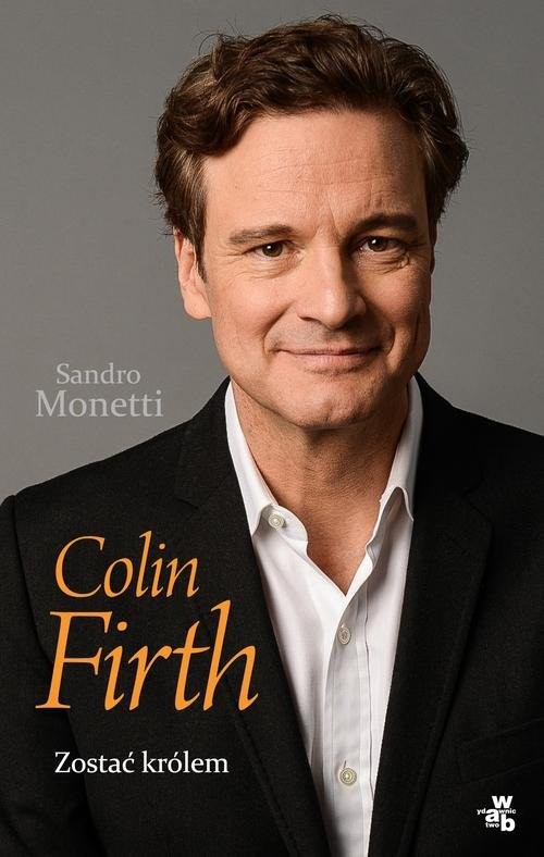 okładka Colin Firth Zostać królem książka | Monetti Sandro