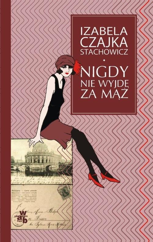 okładka Nigdy nie wyjdę za mąż książka | Izabela Czajka-Stachowicz