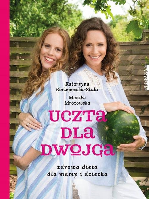 okładka Uczta dla dwojga. Zdrowa dieta dla mamy i dziecka książka | Katarzyna Błażejewska, Monika Mrozowska