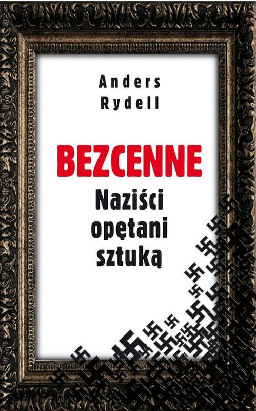 okładka Bezcenne. Naziści opętani sztuką książka | Anders Rydell