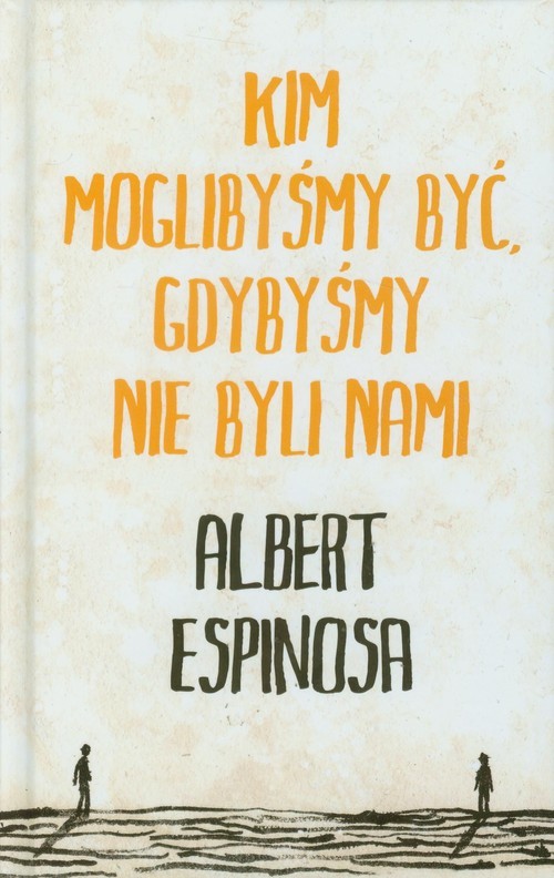 okładka Kim moglibyśmy być, gdybyśmy nie byli nami książka | Albert Espinosa