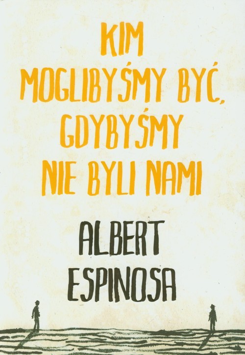 okładka Kim moglibyśmy być, gdybyśmy nie byli nami książka | Albert Espinosa