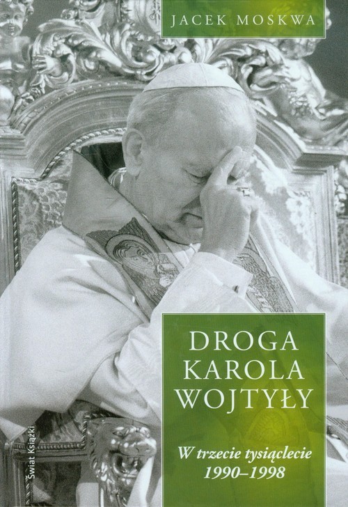 okładka Droga Karola Wojtyły Tom 3 W trzecie tysiąclecie 1990-1998 książka | Jacek Moskwa