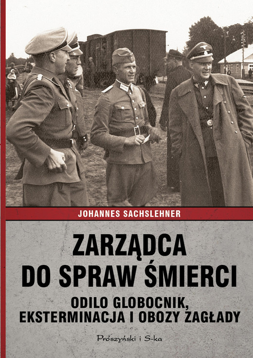 okładka Zarządca do spraw śmierci. Odilo Globocnik, eksterminacja i obozy zagłady książka | Johannes Sachslehner
