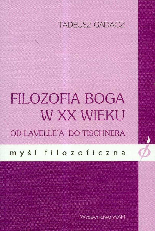okładka Filozofia Boga w XX wieku. Od Lavelle`a do Tischnera książka | Tadeusz Gadacz