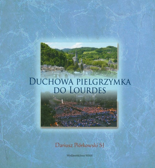 okładka Duchowa pielgrzymka do Lourdes książka | Piórkowski Dariusz