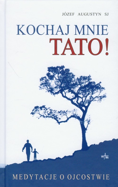 okładka Kochaj mnie Tato! Medytacje o ojcostwie książka | Józef Augustyn SJ